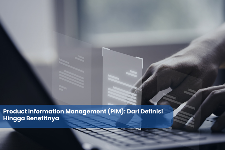 Product Information Management (PIM) Dari Definisi Hingga Benefitnya