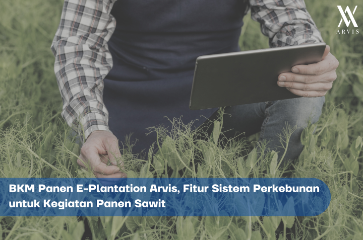 Sistem Perkebunan - Fitur BKM Panen E-Plantation Arvis